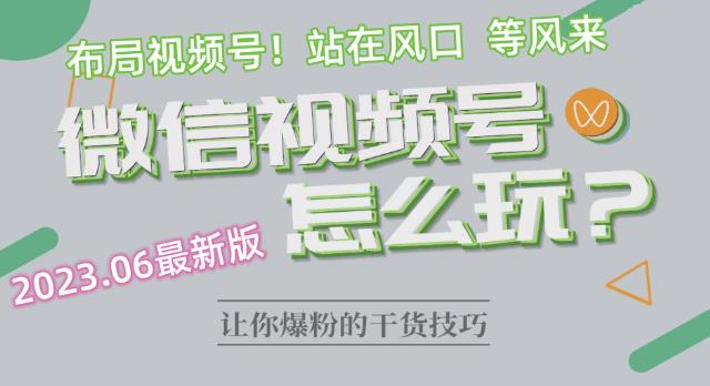 2023.6视频号最新玩法讲解，布局视频号，站在风口上-副业资源站