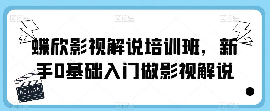 蝶欣影视解说培训班，新手0基础入门做影视解说-副业资源站