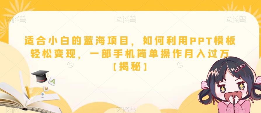 适合小白的蓝海项目，如何利用PPT模板轻松变现，一部手机简单操作月入过万【揭秘】-副业资源站