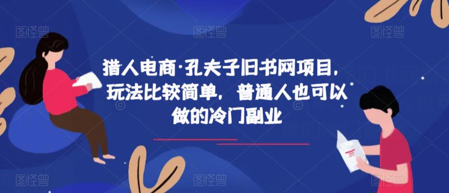 猎人电商·孔夫子旧书网项目，玩法比较简单，普通人也可以做的冷门副业-副业资源站