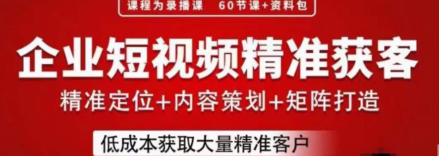 流量为王，企业短视频精准获客，手把手分享实战经验，助力企业低成本获客-副业资源站