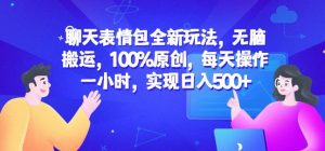 聊天表情包全新玩法,无脑搬运,100%原创,每天操作一小时,实现日入500+【揭秘】-副业资源站
