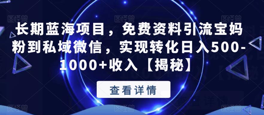 长期蓝海项目，免费资料引流宝妈粉到私域微信，实现转化日入500-1000+收入【揭秘】-副业资源站