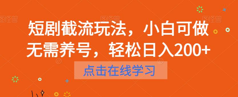 短剧截流玩法，小白可做无需养号，轻松日入200+-副业资源站
