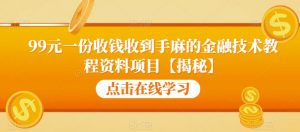 99元一份收钱收到手麻的金融技术教程资料项目【揭秘】-副业资源站
