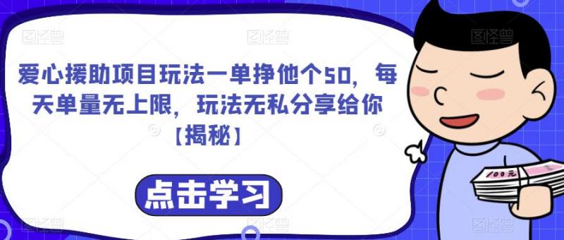 爱心援助项目玩法一单挣他个50，每天单量无上限，玩法无私分享给你【揭秘】-副业资源站