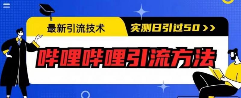 最新引流技术，哔哩哔哩引流方法，实测日引50人【揭秘】-副业资源站