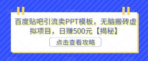 百度贴吧引流卖PPT模板，无脑搬砖虚拟项目，日赚500元【揭秘】-副业资源站
