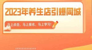 2023年养生店引爆同城，300家养生店同城号实操经验总结-副业资源站