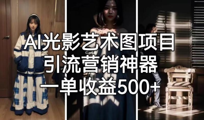AI光影艺术图项目，引流营销神器，一单收益500+-副业资源站