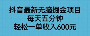 抖音最新无脑掘金项目，每天五分钟，轻松一单收入600元【揭秘】-副业资源站