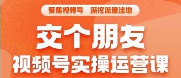 交个朋友·视频号实操运营课，​3招让你冷启动成功流量爆发，单场直播迅速打爆直播间-副业资源站