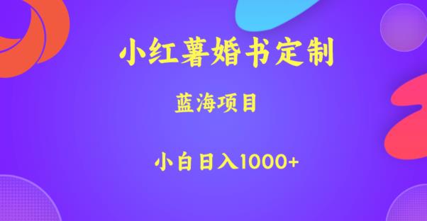 小红薯婚书定制，蓝海项目，小白日入1000+【揭秘】-副业资源站