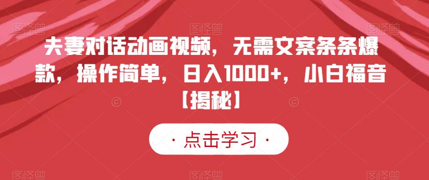 夫妻对话动画视频，无需文案条条爆款，操作简单，日入1000+，小白福音【揭秘】-副业资源站