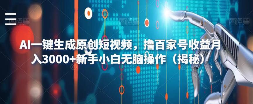 AI一键生成原创短视频，撸百家号收益月入3000+新手小白无脑操作（揭秘）-副业资源站