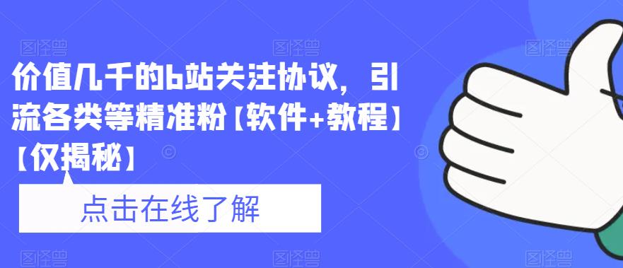 价值几千的b站关注协议，引流各类等精准粉【软件+教程】【仅揭秘】-副业资源站