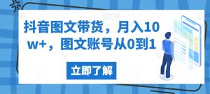 抖音图文带货，月入10w+，图文账号从0到1【揭秘】-副业资源站