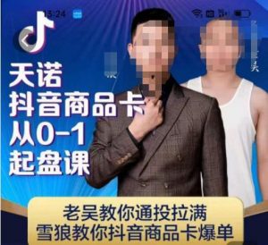 天诺老吴抖店‮品商‬卡从0-1起盘课，老吴教‮通你‬投拉满，雪狼‮你教‬抖音商品卡爆单-副业资源站