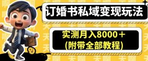订婚书私域变现玩法，实测月入8000＋(附带全部教程)【揭秘】-副业资源站