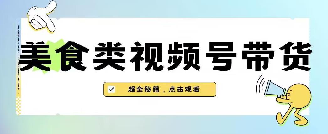 2023年视频号最新玩法，美食类视频号带货【内含去重方法】-副业资源站