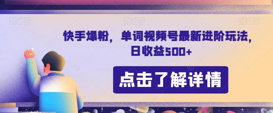 快手爆粉，单词视频号最新进阶玩法，日收益500+【揭秘】-副业资源站