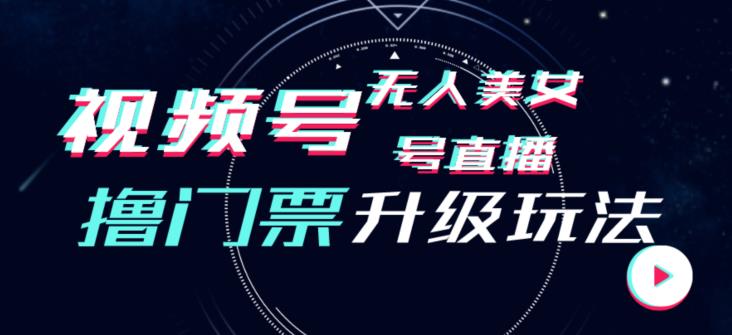 视频号美女无人直播间撸门票搭建升级玩法，日入1000+，后端转化不封号【揭秘】-副业资源站