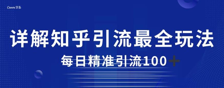 详解知乎引流最全玩法，每日精准引流100+【揭秘】-副业资源站