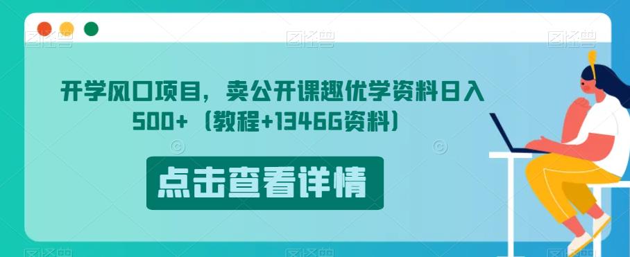 开学风口项目，卖公开课趣优学资料日入500+（教程+1346G资料）【揭秘】-副业资源站