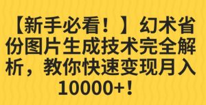 【新手必看！】幻术省份图片生成技术完全解析，教你快速变现并轻松月入10000+【揭秘】-副业资源站