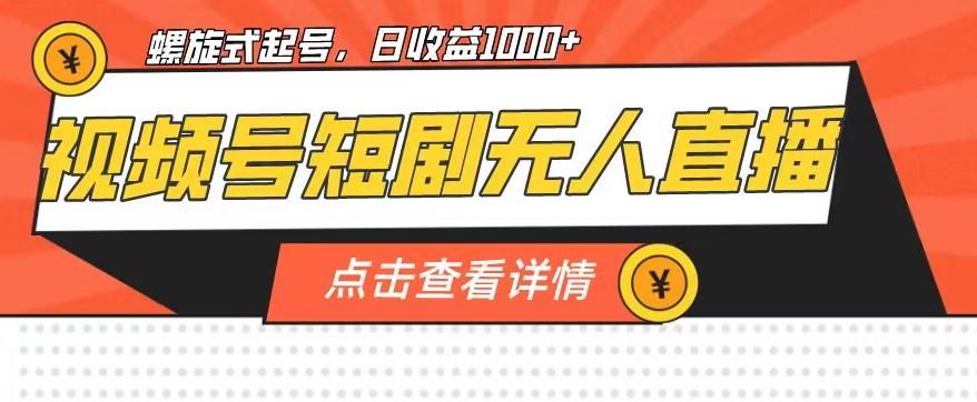 视频号短剧无人直播，螺旋起号，单号日收益1000+【揭秘】-副业资源站