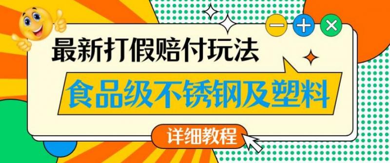 最新食品级不锈钢及塑料打假赔付玩法,一单利润500【详细玩法教程】【仅揭秘】-副业资源站