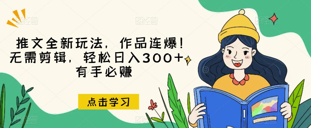 推文全新玩法，作品连爆！无需剪辑，轻松日入300+，有手必赚【揭秘】-副业资源站