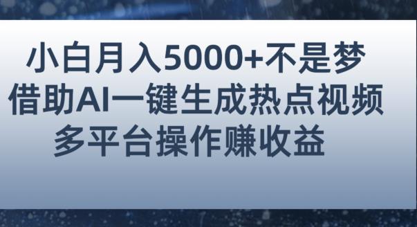 小白也能轻松月赚5000+！利用AI智能生成热点视频，全网多平台赚钱攻略【揭秘】-副业资源站