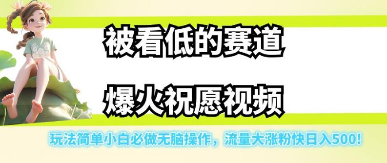 被看低的赛道爆火祝愿视频，玩法简单小白必做无脑操作，流量大涨粉快日入500-副业资源站