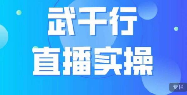 武千行直播实操课，账号定位、带货账号搭建、选品等-副业资源站