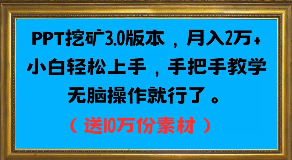 PPT挖矿3.0版本，月入2万小白轻松上手，手把手教学无脑操作就行了（送10万份素材）-副业资源站