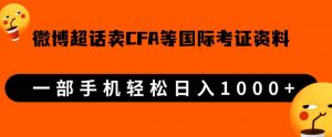 微博超话卖cfa、frm等国际考证虚拟资料,一单300+,一部手机轻松日入1000+-副业资源站