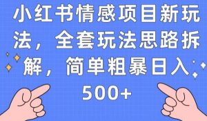 小红书情感项目新玩法，全套玩法思路拆解，简单粗暴日入500+【揭秘】-副业资源站