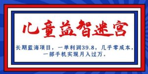 长期蓝海项目，儿童益智迷宫，一单利润39.8，几乎零成本，一部手机实现月入过万-副业资源站