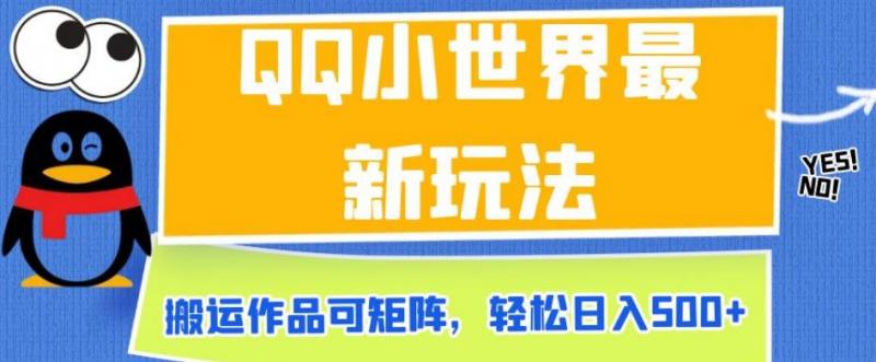 QQ小世界最新玩法，搬运作品可矩阵，轻松日入500+【揭秘】-副业资源站