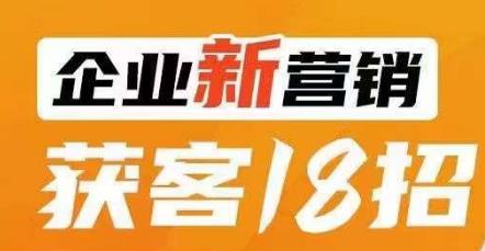 企业新营销获客18招，传统企业转型必学，让您的生意更好做！-副业资源站