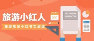 旅游小红人旅游笔记小红书实战课，小红书旅游号实操攻略分享-副业资源站