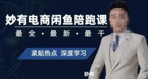 妙有电商闲鱼无货源陪跑课，最全、最新、最干，零基础实战-副业资源站