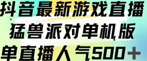 抖音最新游戏直播猛兽派对单机版单直播人气500+-副业资源站