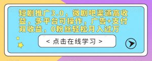 短剧推广3.0，微剧吧渠道高收益，多平台可操作，广告+支付双收益，0粉丝轻松月入过万【揭秘】-副业资源站