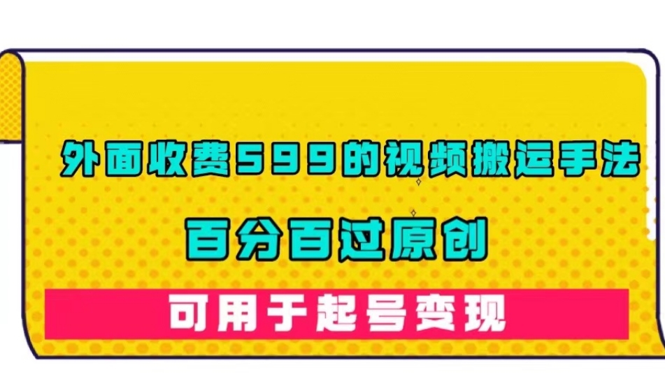 外面收费599的视频搬运手法，百分百过原创，可用起号变现【揭秘】-副业资源站