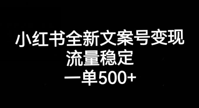 小红书全新文案号变现，流量稳定，一单收入500+-副业资源站