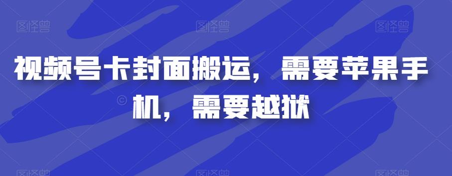 视频号卡封面搬运，需要苹果手机，需要越狱-副业资源站