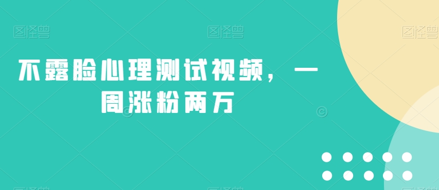 不露脸心理测试视频，一周涨粉两万【揭秘】-副业资源站