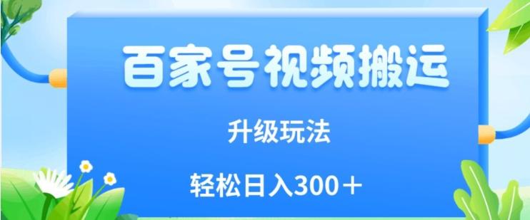 百家号视频搬运新玩法，简单操作，附保姆级教程，小白也可轻松日入300＋【揭秘】-副业资源站